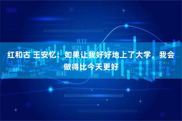 红和古 王安忆：如果让我好好地上了大学，我会做得比今天更好