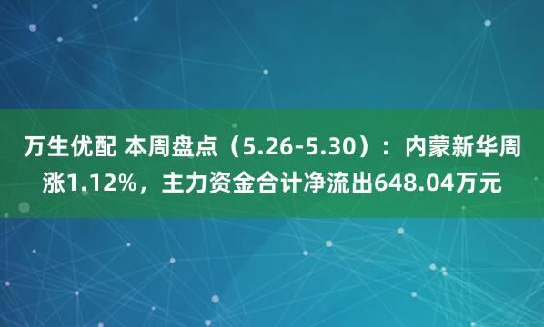万生优配 本周盘点（5.26-5.30）：内蒙新华周涨1.12%，主力资金合计净流出648.04万元